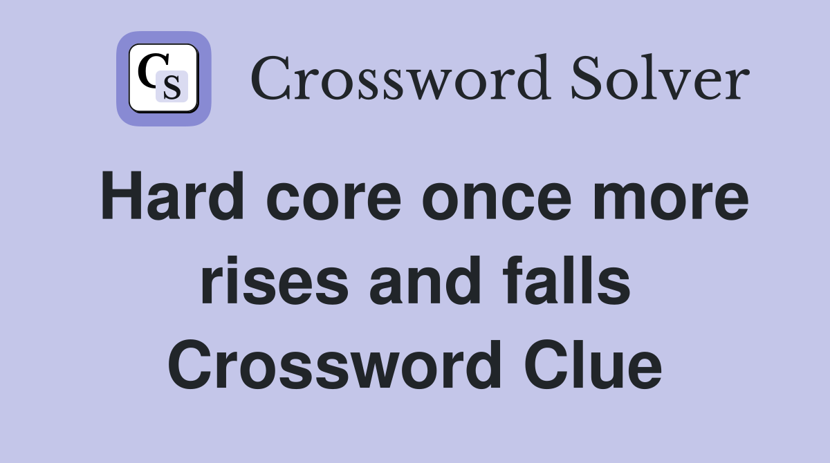 Hard core once more rises and falls Crossword Clue