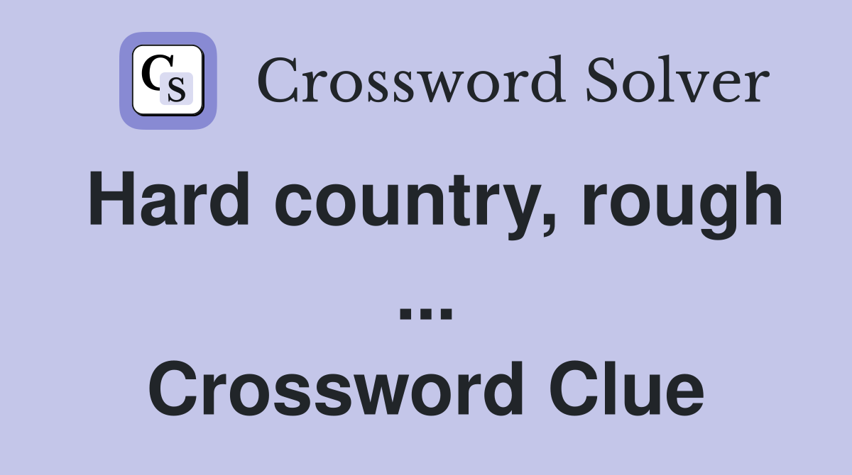 Hard country, rough ... Crossword Clue