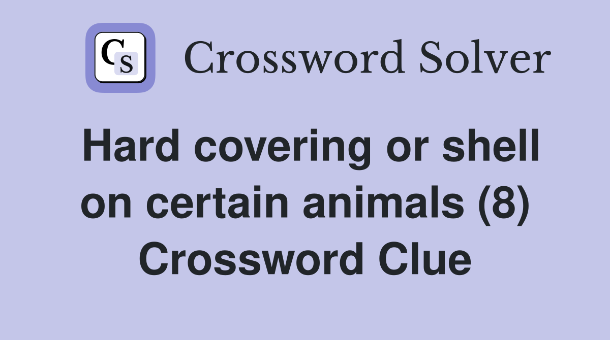 Hard covering or shell on certain animals (8) Crossword Clue