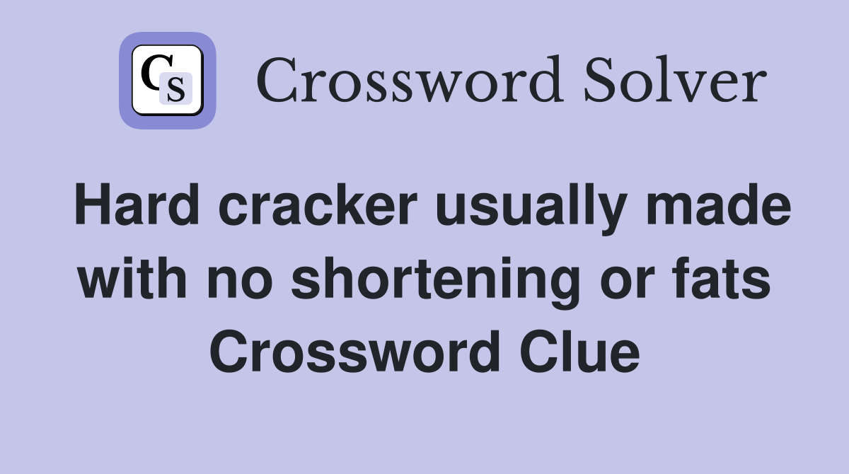 Hard cracker usually made with no shortening or fats Crossword Clue