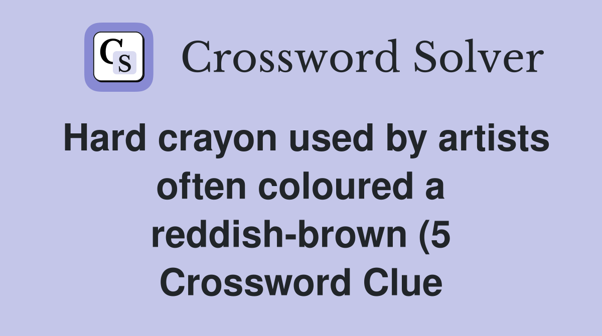 Hard crayon used by artists often coloured a reddish brown (5 Hard crayon used by artists often coloured a reddish brown (5