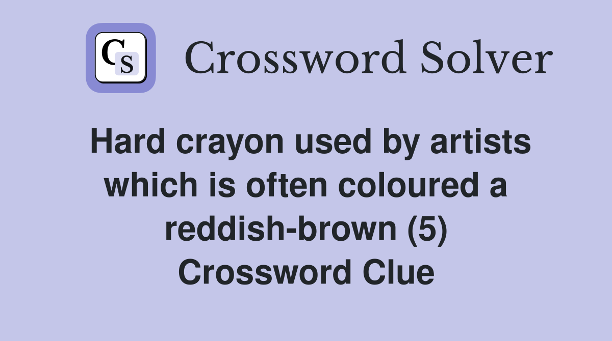 Hard crayon used by artists which is often coloured a reddish-brown (5) Crossword Clue