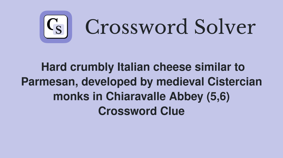 Hard crumbly Italian cheese similar to Parmesan, developed by medieval Cistercian monks in Chiaravalle Abbey (5,6) Crossword Clue