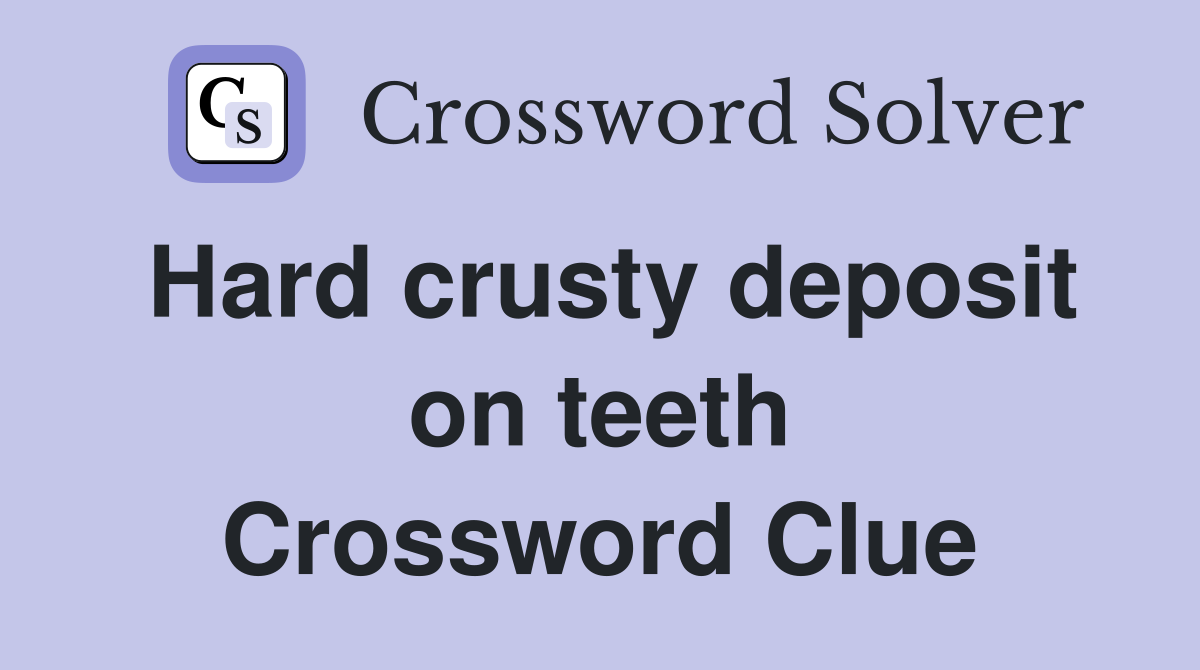 Hard crusty deposit on teeth Crossword Clue