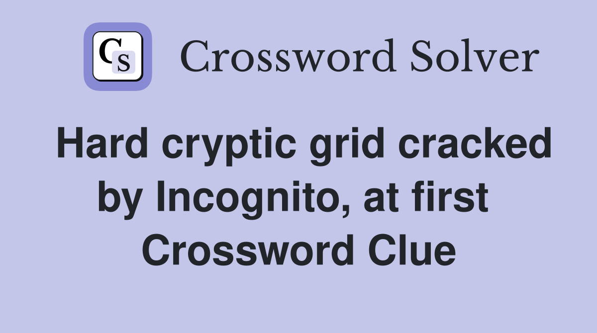 Hard cryptic grid cracked by Incognito, at first  Crossword Clue