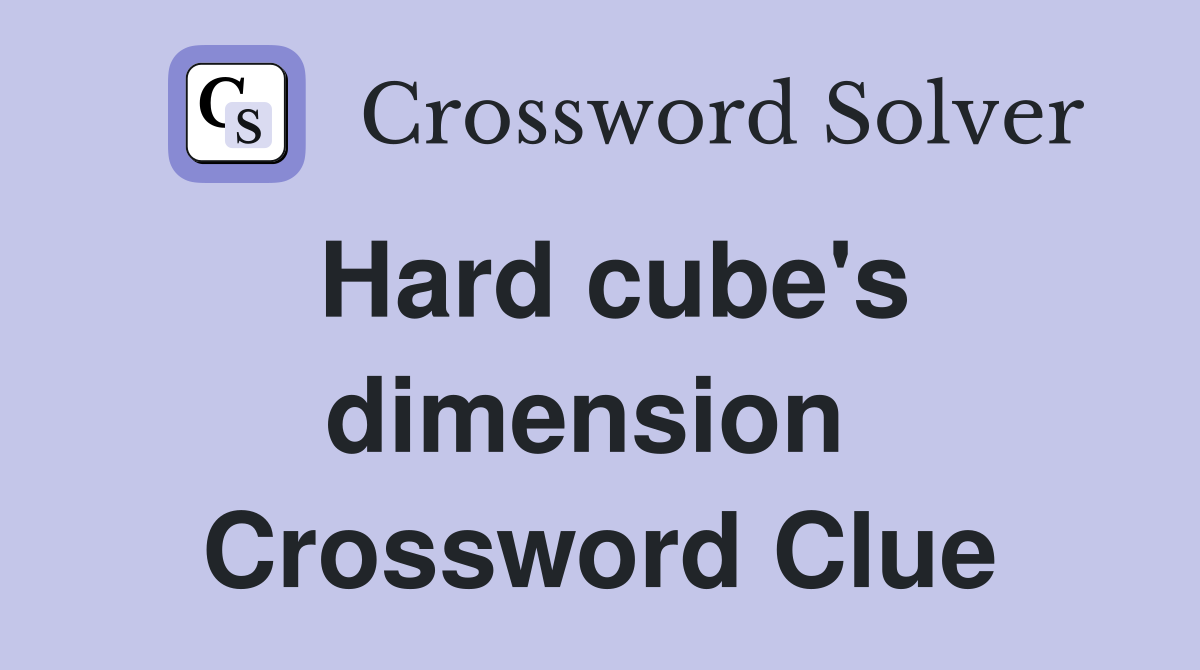 Hard cube's dimension  Crossword Clue