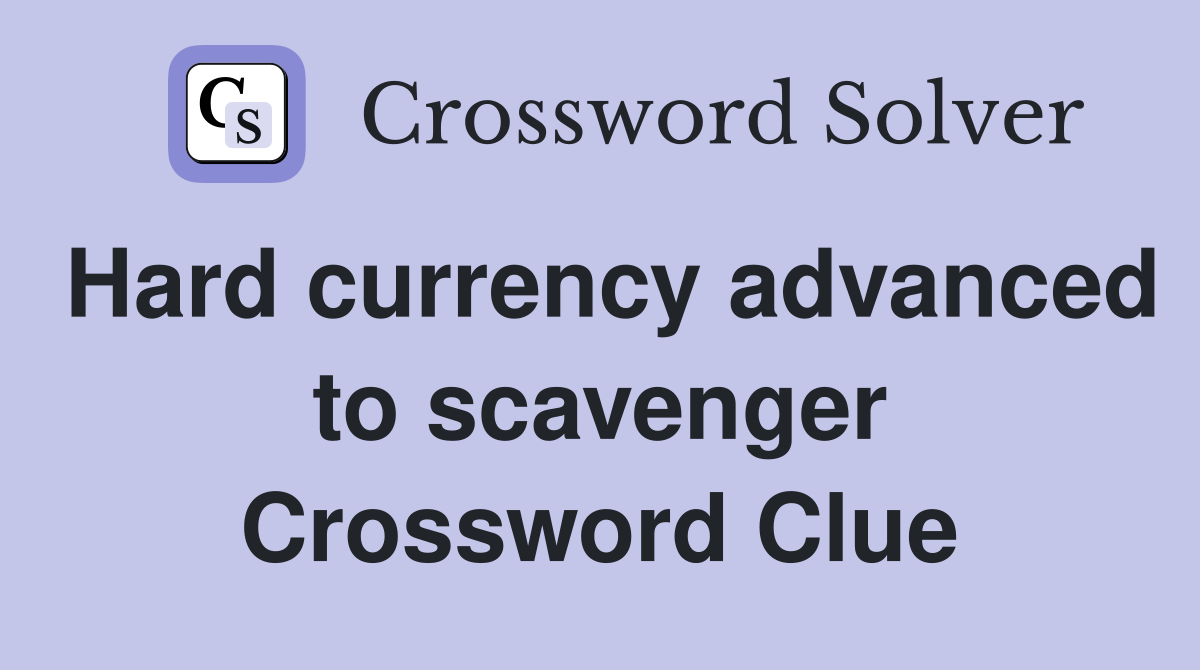 Hard currency advanced to scavenger Crossword Clue