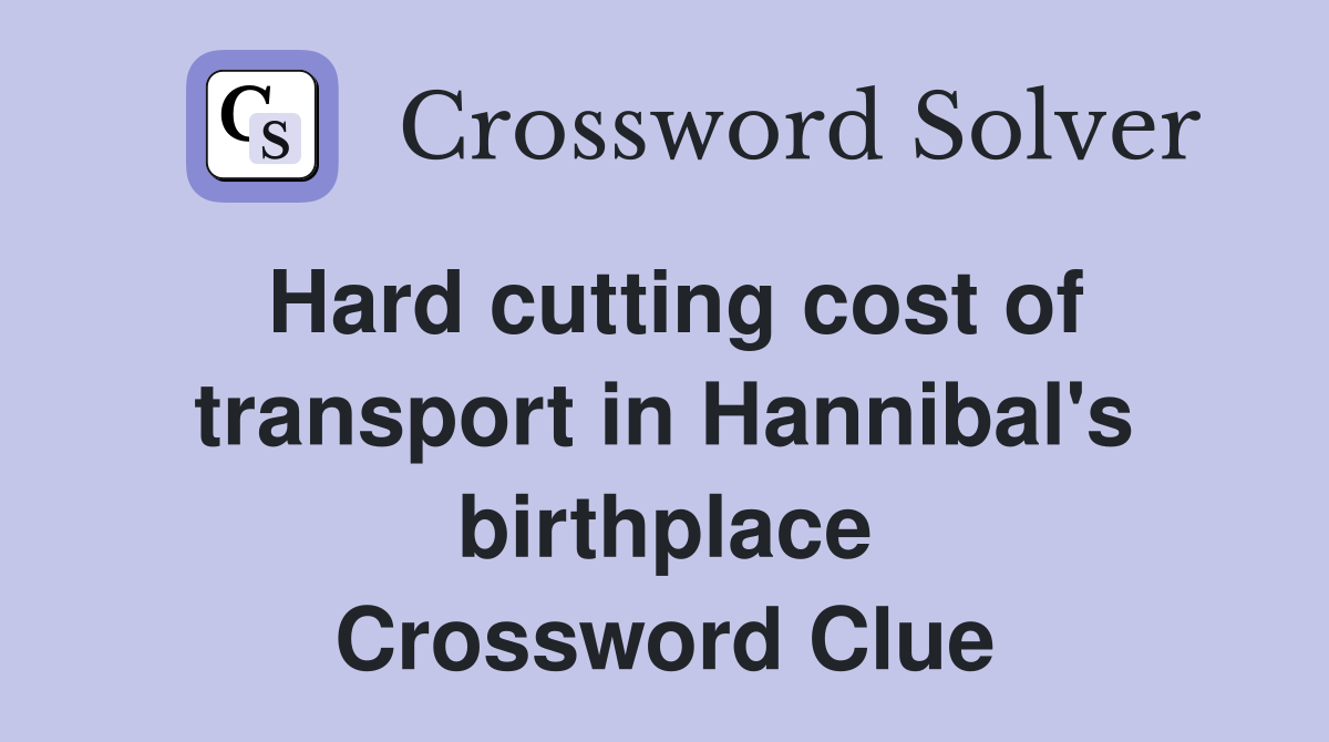 Hard cutting cost of transport in Hannibal's birthplace Crossword Clue