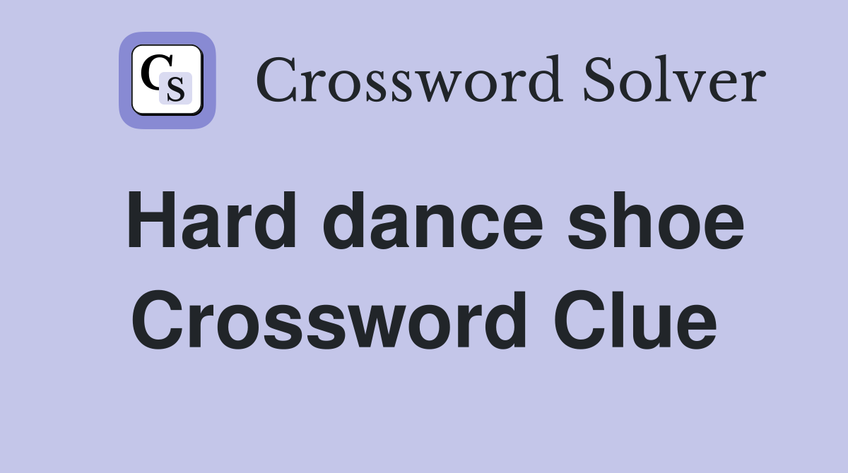 Hard dance shoe Crossword Clue