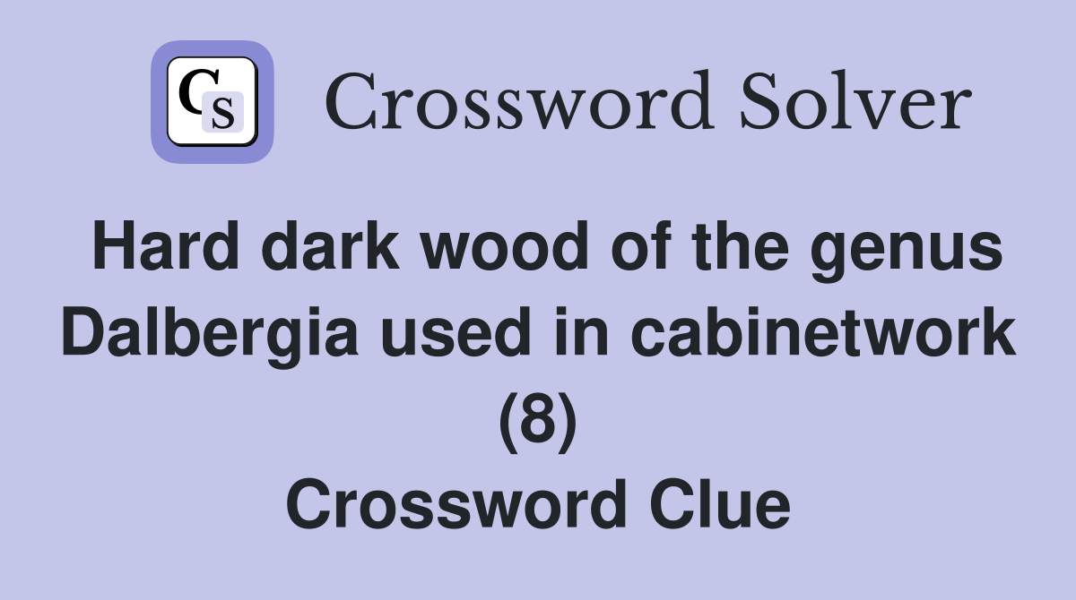 Hard dark wood of the genus Dalbergia used in cabinetwork (8) Crossword Clue