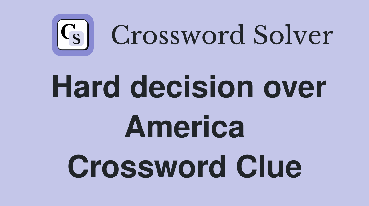 Hard decision over America Crossword Clue