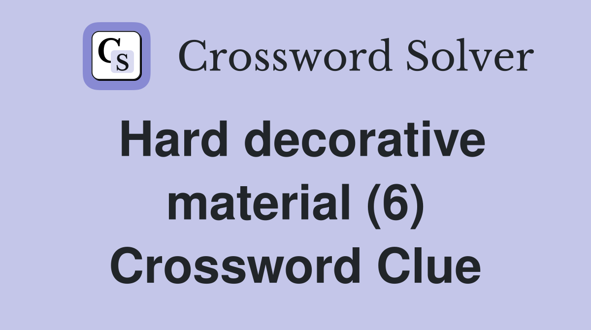 Hard decorative material (6) Crossword Clue