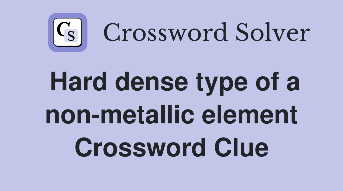 Hard dense type of a non-metallic element Crossword Clue