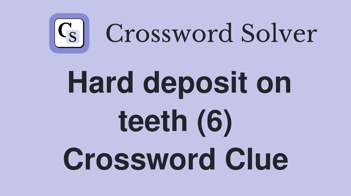 Hard deposit on teeth (6) Crossword Clue