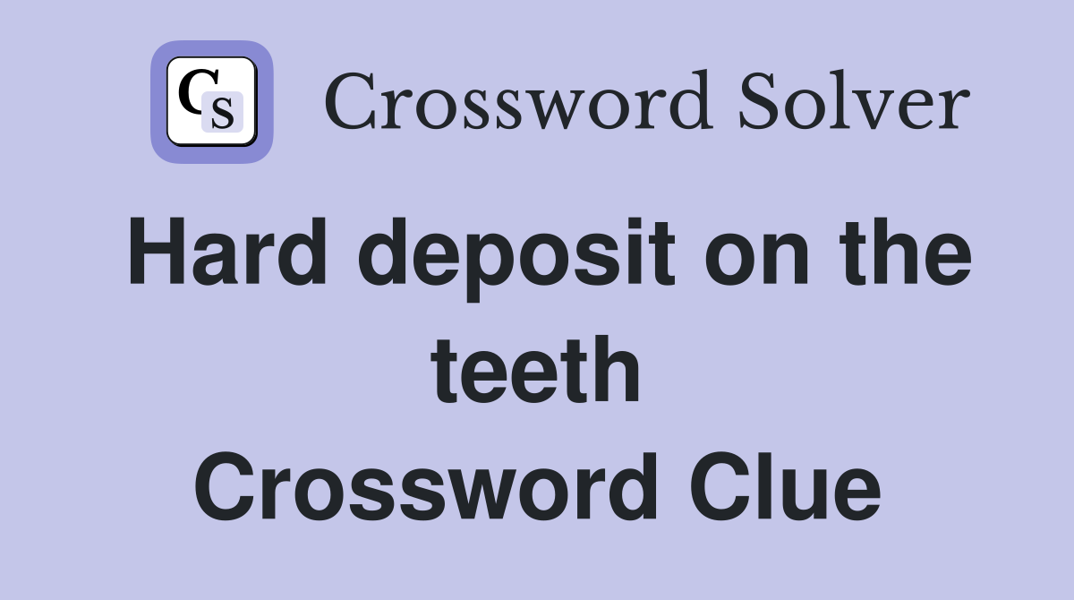 Hard deposit on the teeth Crossword Clue