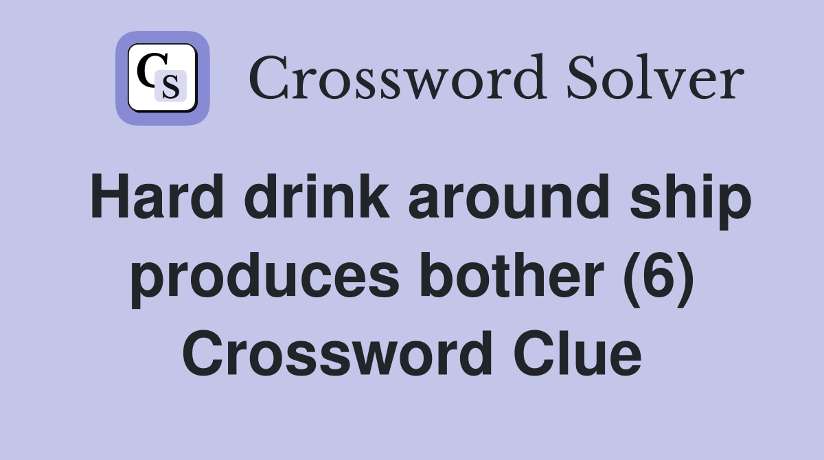 Hard drink around ship produces bother (6) Crossword Clue