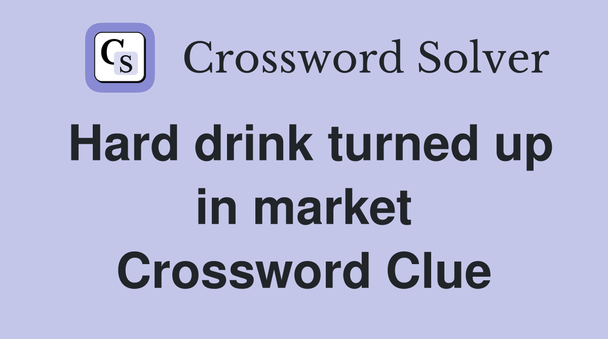 Hard drink turned up in market Crossword Clue
