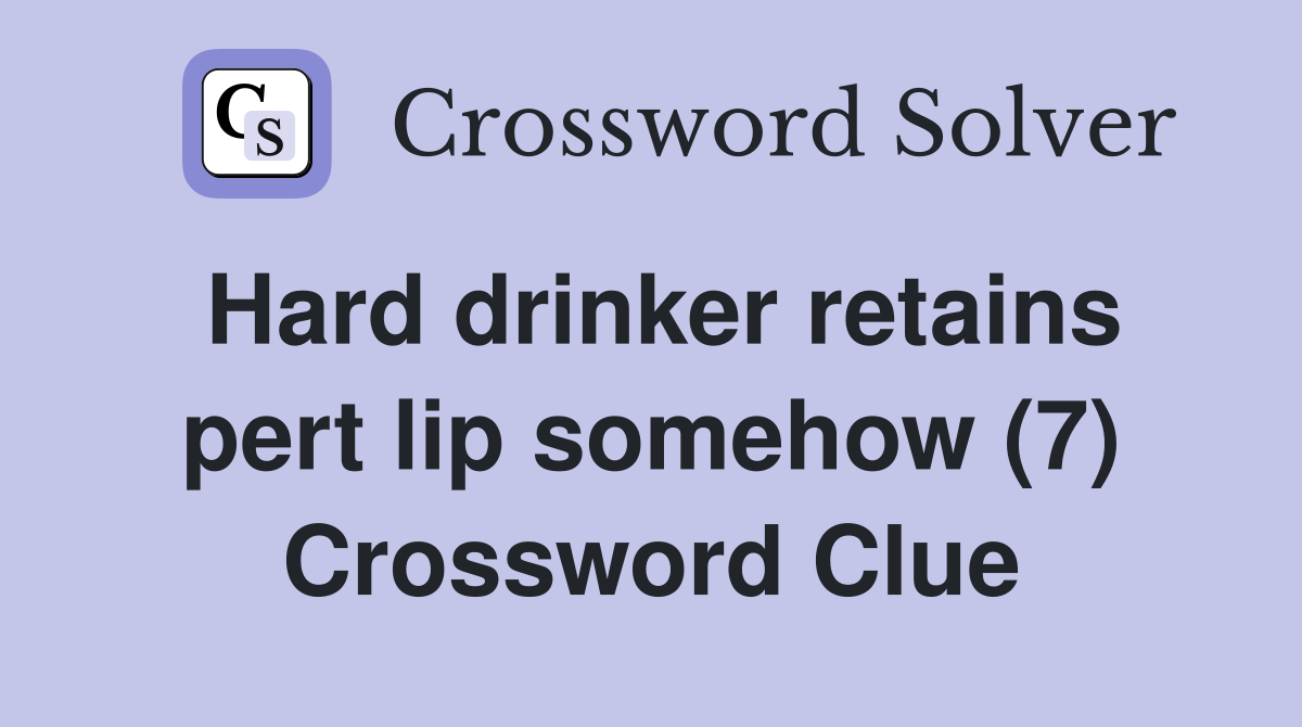Hard drinker retains pert lip somehow (7) Crossword Clue