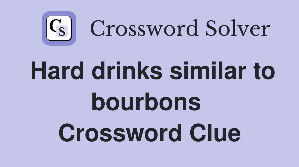 Hard drinks similar to bourbons  Crossword Clue