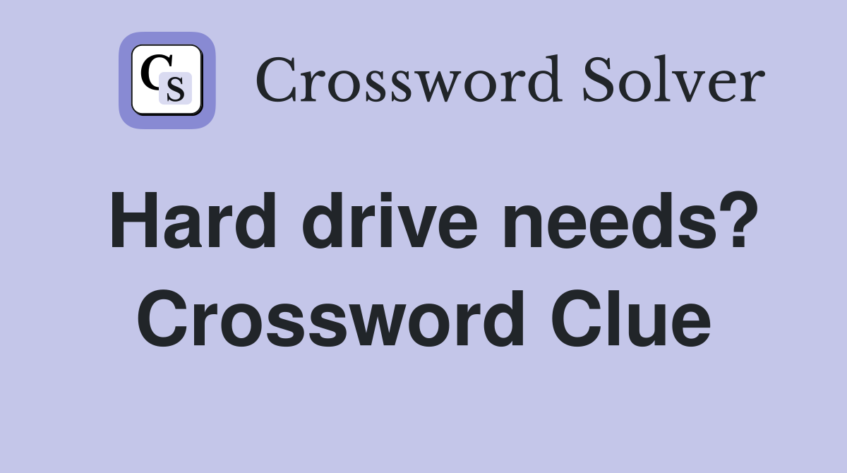 Hard drive needs? Crossword Clue