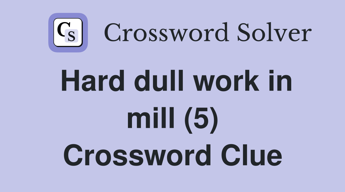 Hard dull work in mill (5) Crossword Clue