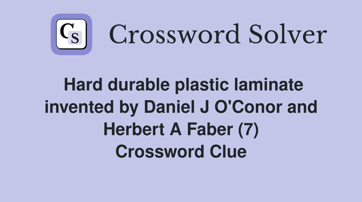 Hard durable plastic laminate invented by Daniel J O'Conor and Herbert A Faber (7) Crossword Clue
