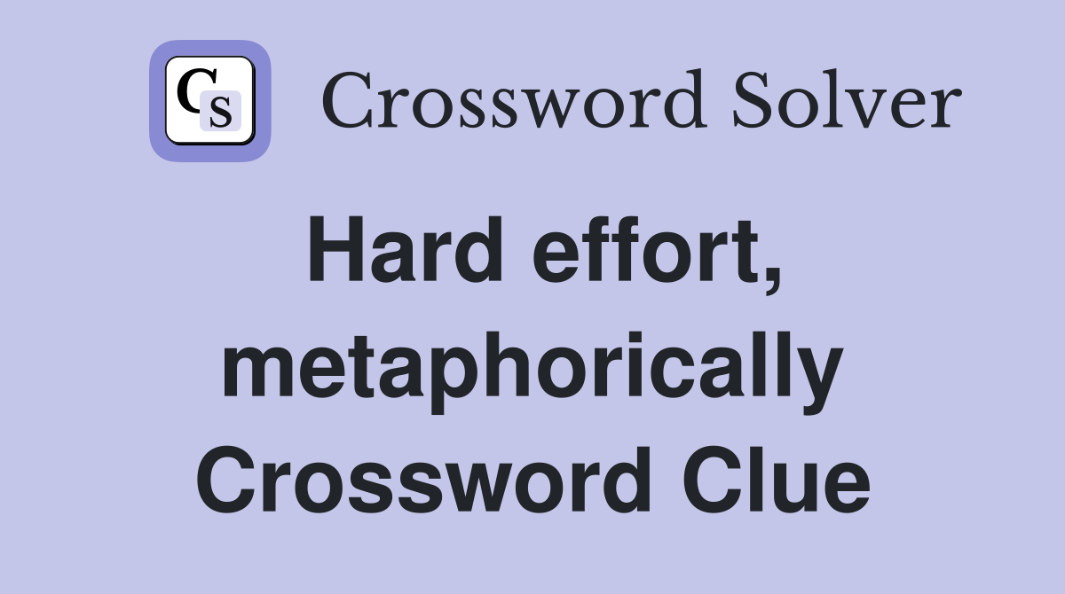 Hard effort, metaphorically Crossword Clue