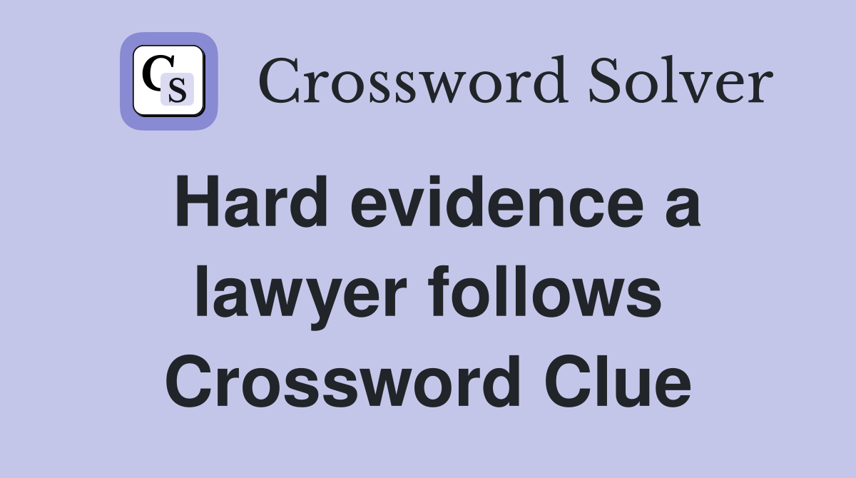 Hard evidence a lawyer follows Crossword Clue