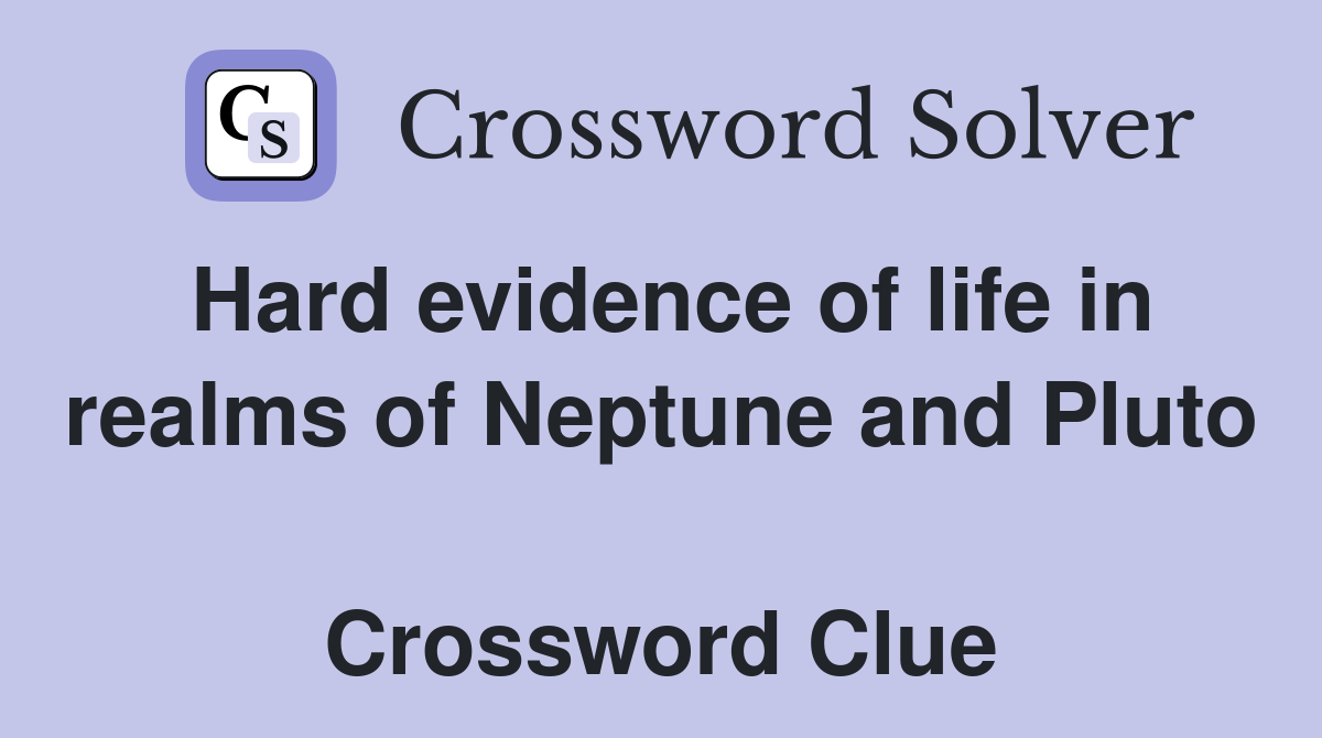 Hard evidence of life in realms of Neptune and Pluto  Crossword Clue