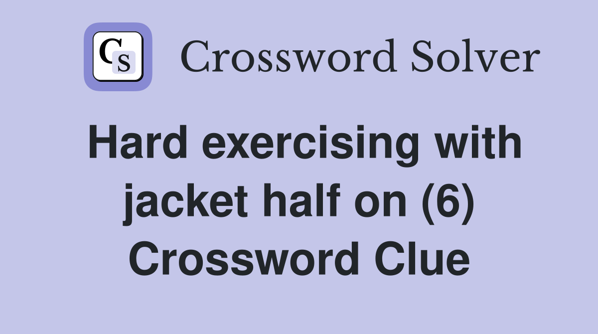 Hard exercising with jacket half on (6) Crossword Clue