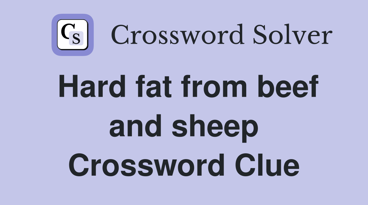 Hard fat from beef and sheep Crossword Clue