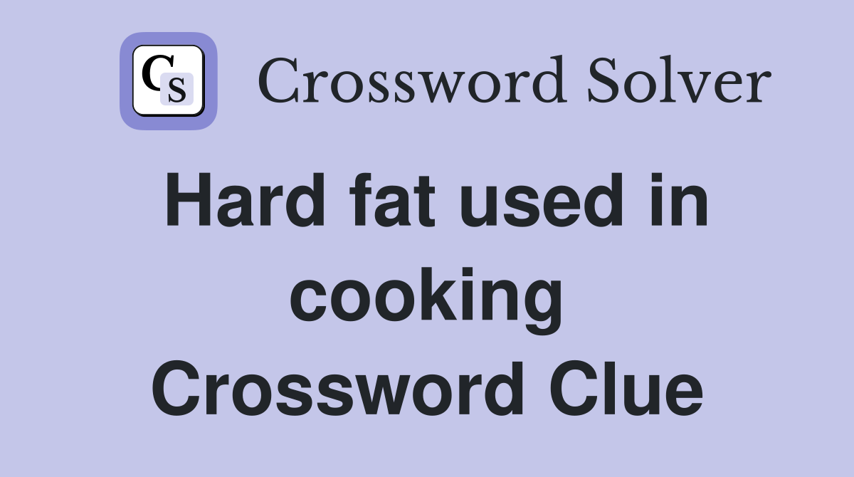 Hard fat used in cooking Crossword Clue