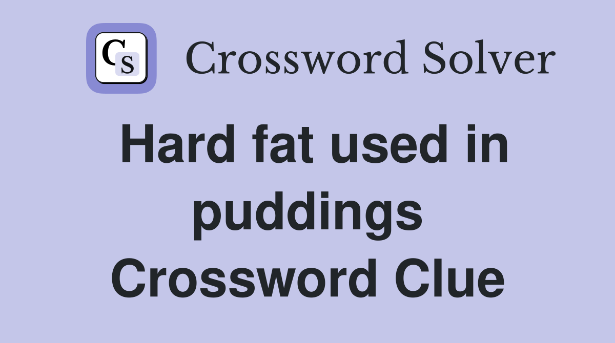 Hard fat used in puddings Crossword Clue