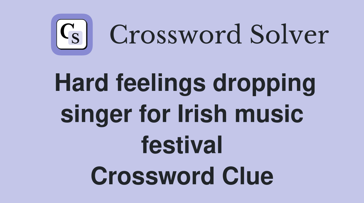 Hard feelings dropping singer for Irish music festival Crossword Clue