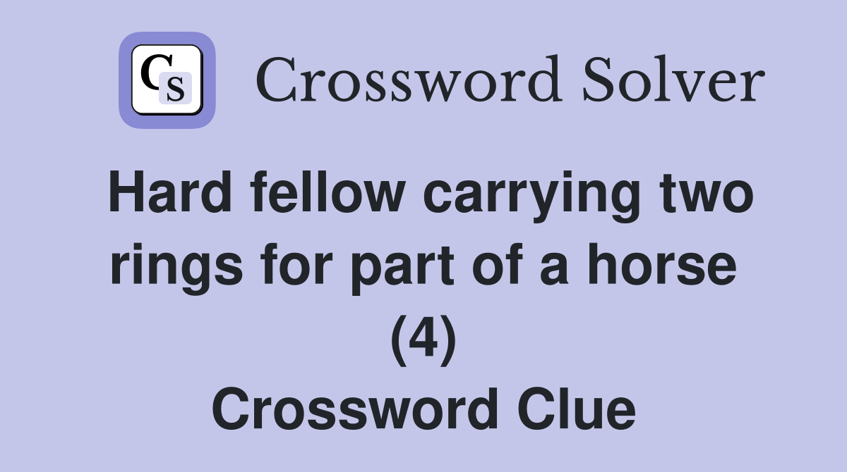 Hard fellow carrying two rings for part of a horse (4) Crossword Clue