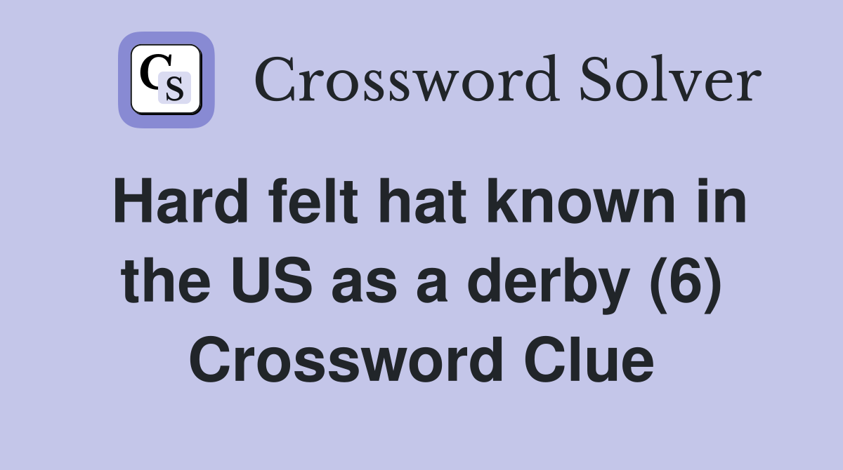 Hard felt hat known in the US as a derby (6) Crossword Clue