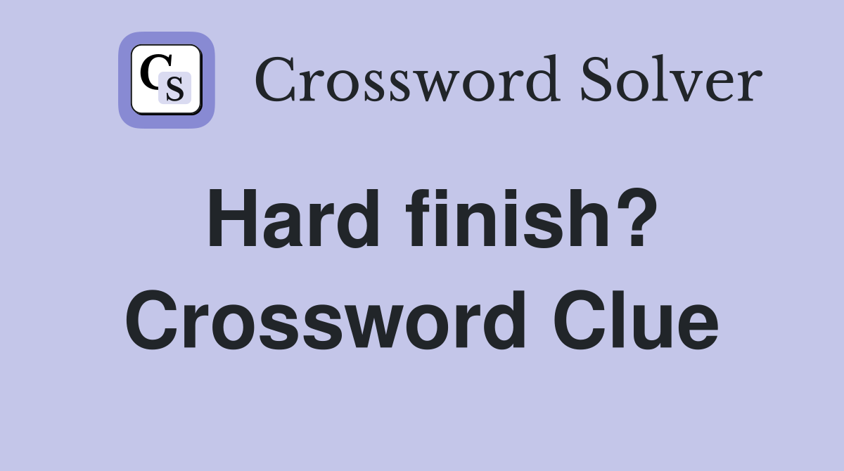 Hard finish? Crossword Clue