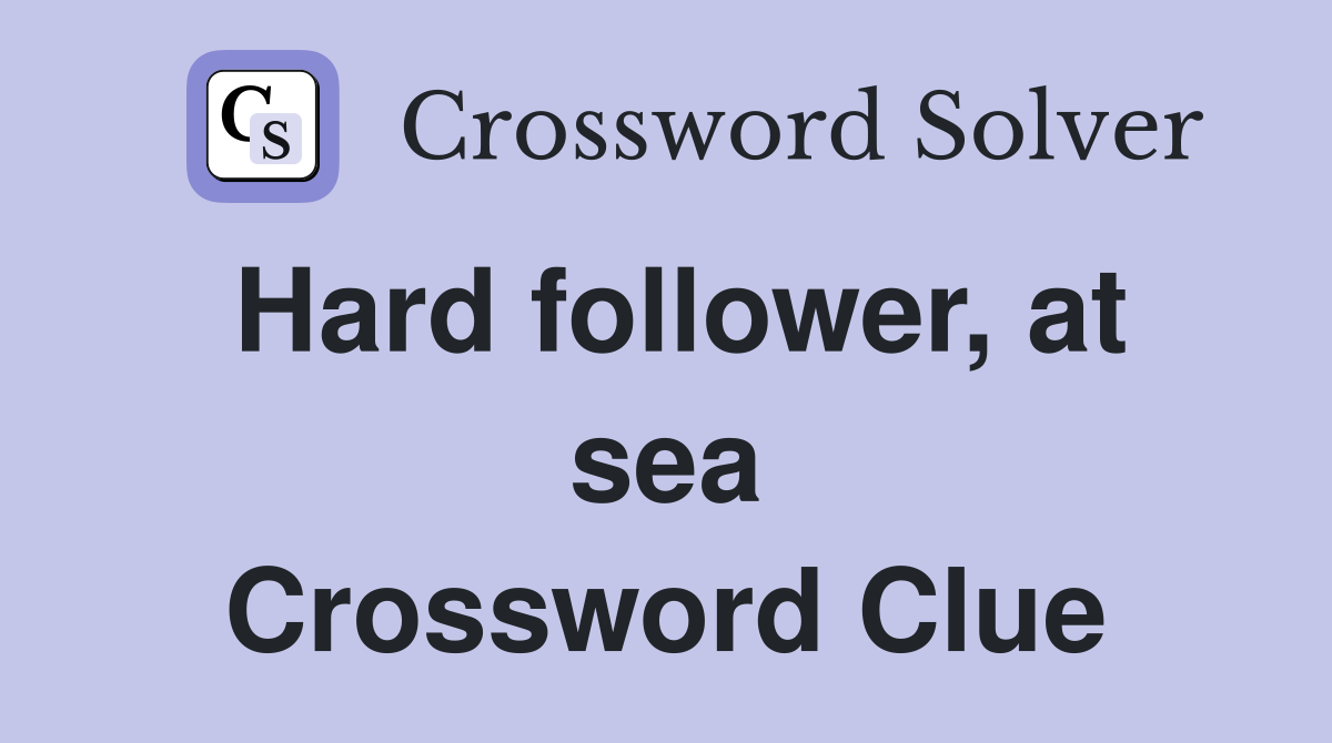 Hard follower, at sea Crossword Clue