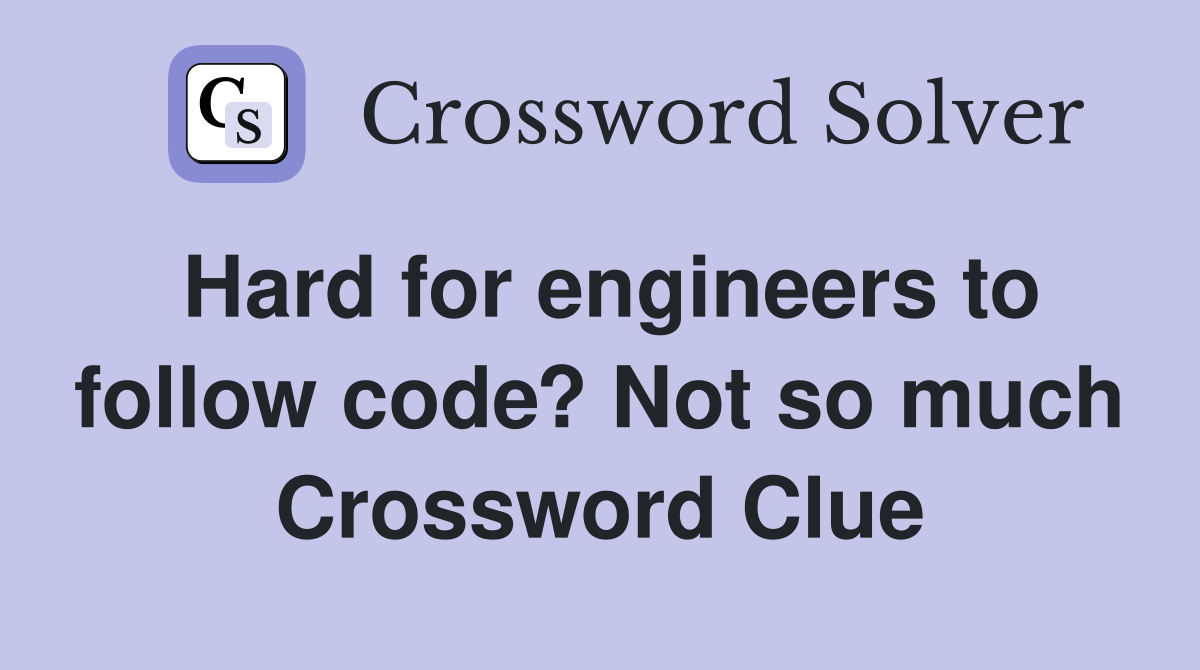 Hard for engineers to follow code? Not so much Crossword Clue