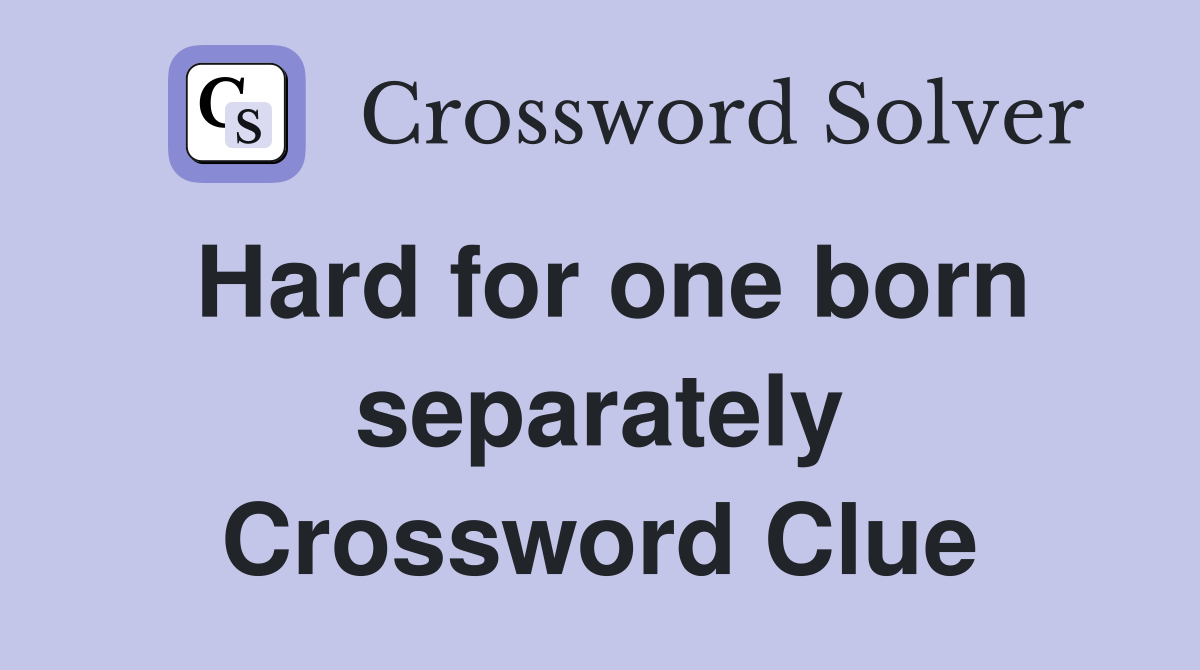 Hard for one born separately Crossword Clue