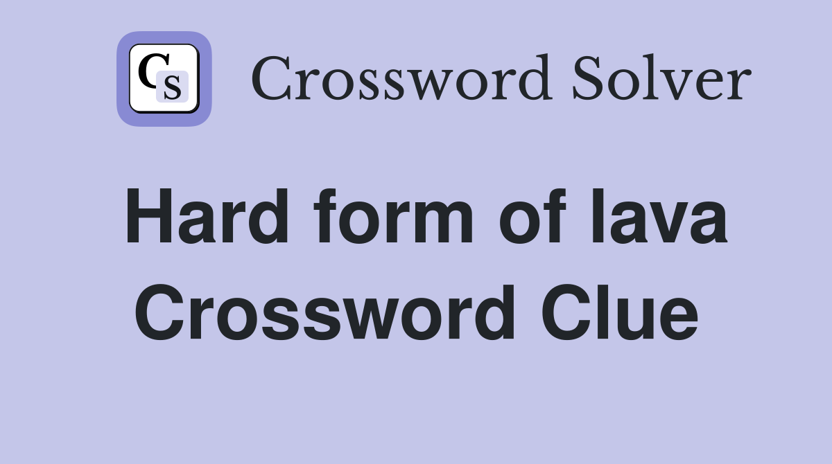 Hard form of lava Crossword Clue