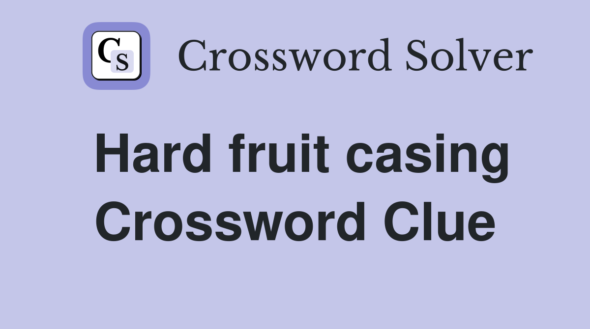 Hard fruit casing Crossword Clue