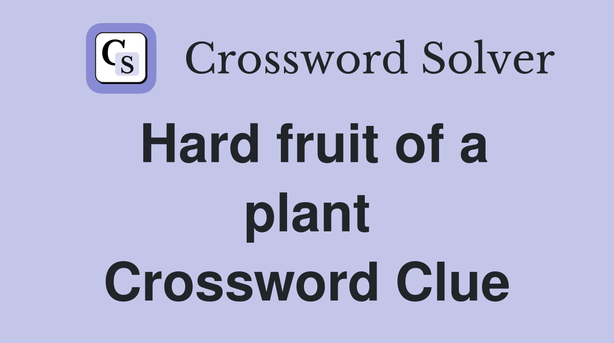 Hard fruit of a plant Crossword Clue
