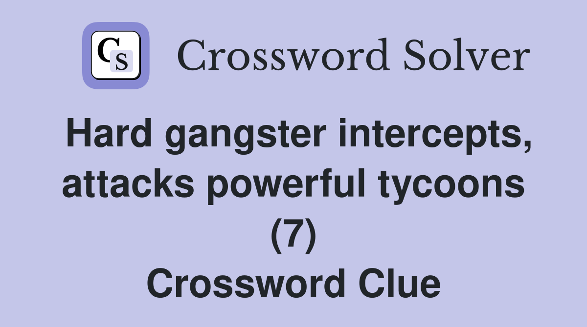 Hard gangster intercepts, attacks powerful tycoons (7) Crossword Clue