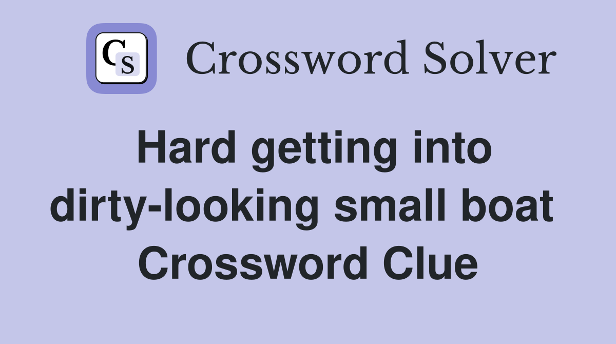 Hard getting into dirty-looking small boat  Crossword Clue