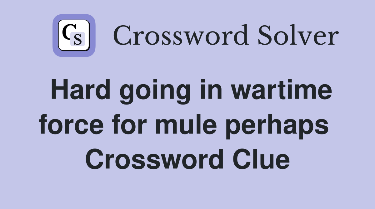Hard going in wartime force for mule perhaps  Crossword Clue