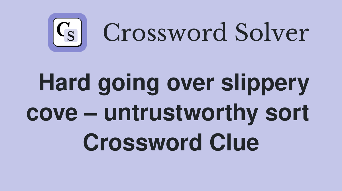 Hard going over slippery cove – untrustworthy sort  Crossword Clue