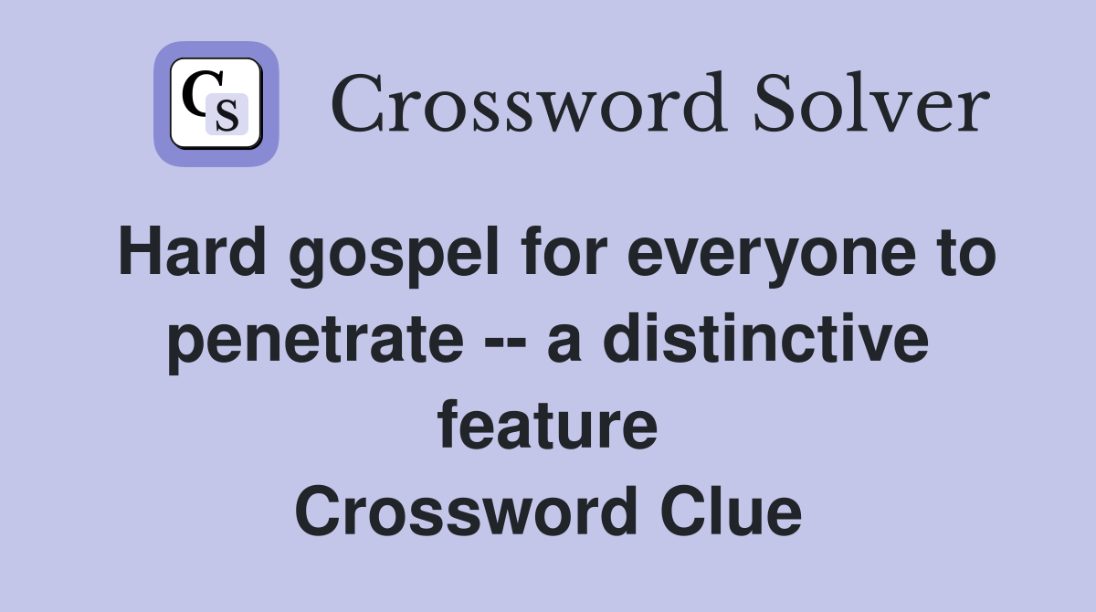 Hard gospel for everyone to penetrate -- a distinctive feature Crossword Clue