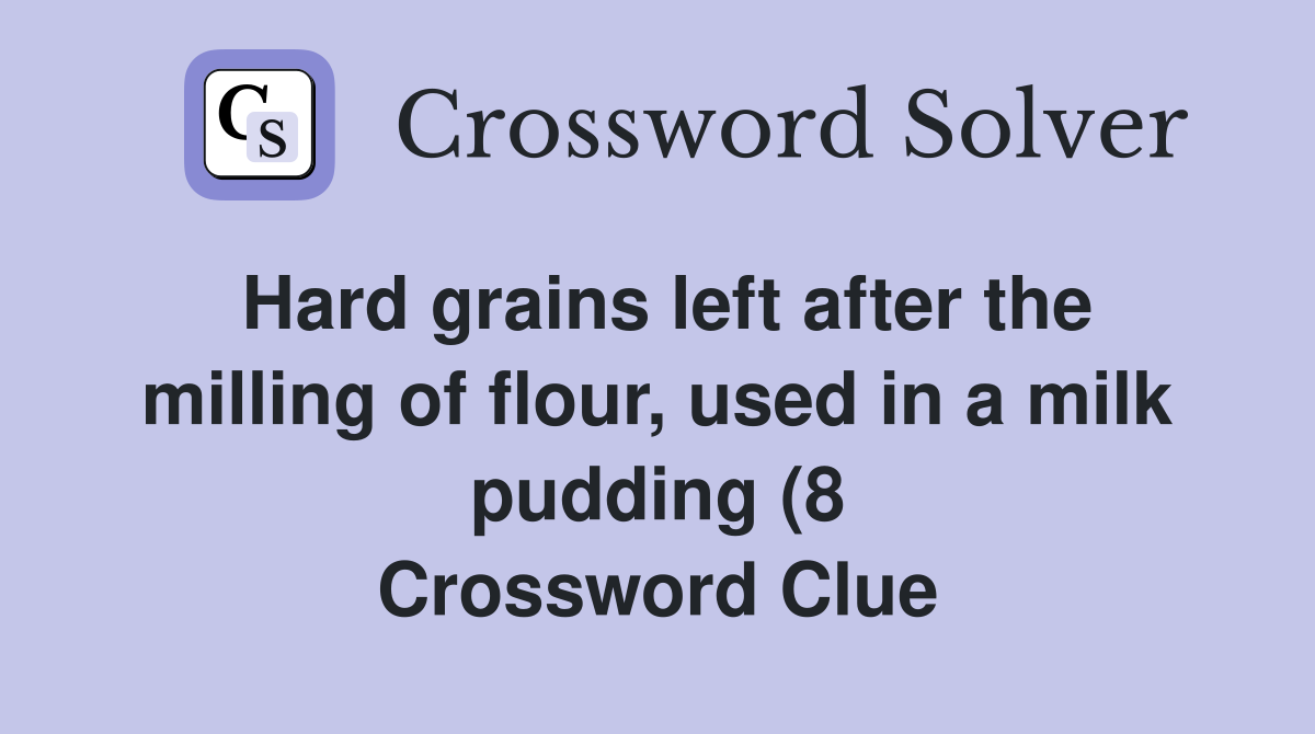 Hard grains left after the milling of flour used in a milk pudding (8 Hard grains left after the milling of flour used in a milk pudding (8