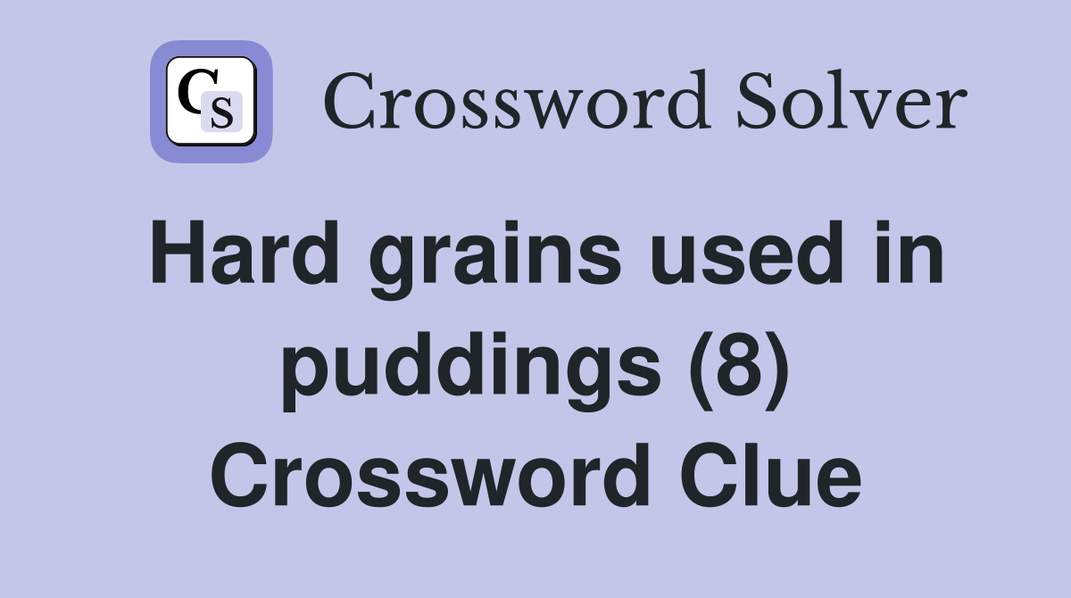 Hard grains used in puddings (8) Crossword Clue